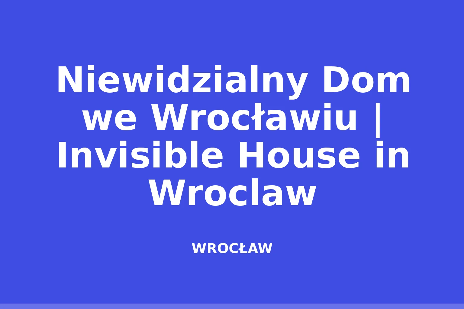 Niewidzialny Dom we Wrocławiu | Invisible House in Wroclaw